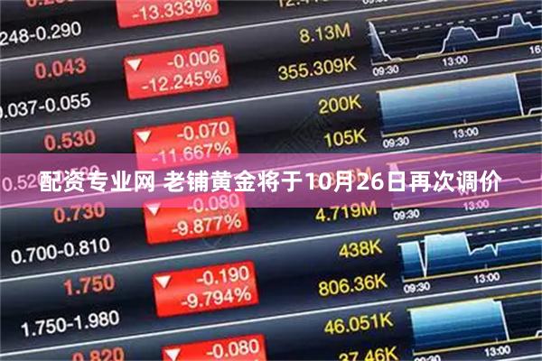 配资专业网 老铺黄金将于10月26日再次调价